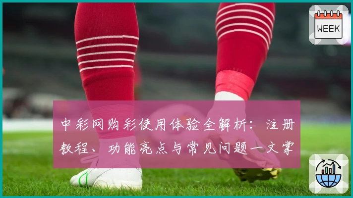 中彩网购彩使用体验全解析：注册教程、功能亮点与常见问题一文掌握