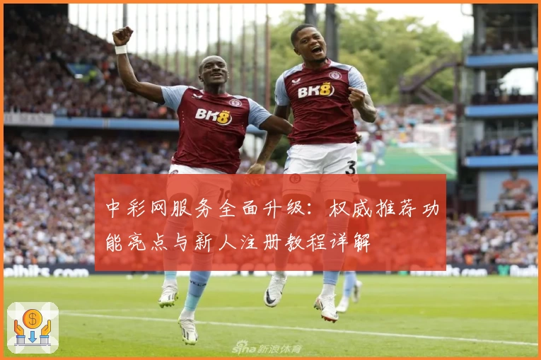 中彩网服务全面升级：权威推荐功能亮点与新人注册教程详解
