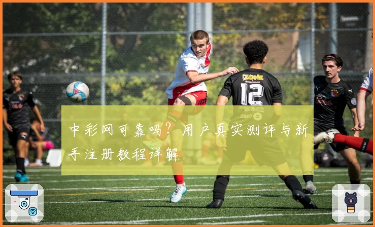 中彩网可靠吗？用户真实测评与新手注册教程详解