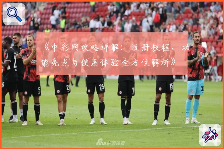 《中彩网攻略详解：注册教程、功能亮点与使用体验全方位解析》